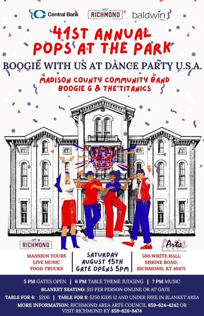 41st Annual Pops at the Park - Boogie with us at Dance Party USA - Madison Community Band Boogie G & The Titanics - 500 White Hall Shrine Road Richmond KY 40475 - Mansion Tours - Live Music - Food Trucks - Saturday August 15th Gate opens 5PM - 6PM Table Theme Judging - 7PM Music - Blanket Seating $15 per person online or at Gate - Table for 6 $200 - Table for 8 $250 - Kids 112 and Under free in blanket area